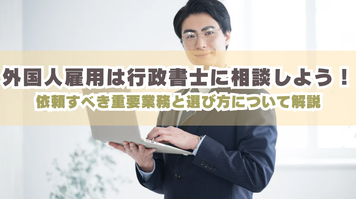 外国人雇用は行政書士に相談しよう！依頼すべき重要業務と選び方の画像