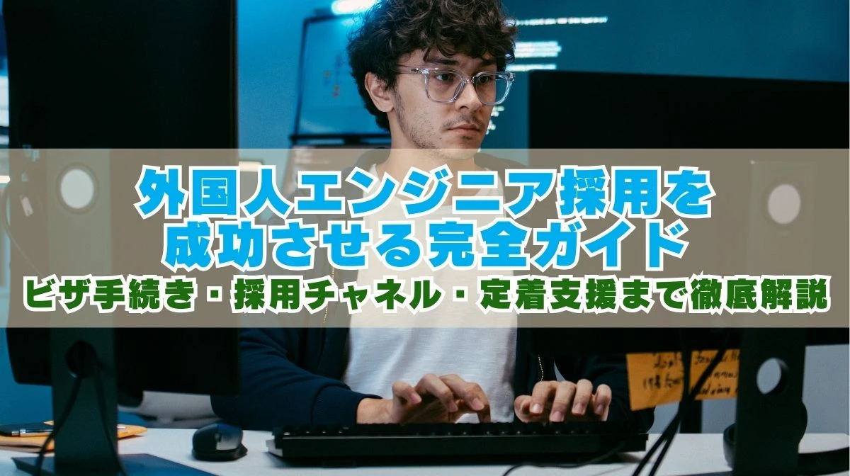 外国人エンジニア採用を成功させる完全ガイド｜ビザ・採用・定着の画像